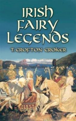 T. Crofton Croker - Irish Fairy Legends - 9780486468143 - V9780486468143