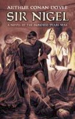 Sir Arthur Conan Doyle - Sir Nigel: A Novel of the Hundred Years´ War - 9780486471440 - V9780486471440