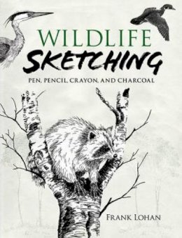 Frank Lohan - Wildlife Sketching: Pen, Pencil, Crayon and Charcoal - 9780486474571 - V9780486474571