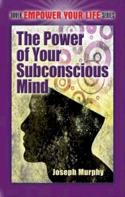 Dr. Joseph Murphy - The Power of Your Subconscious Mind - 9780486478999 - V9780486478999