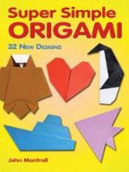 John Montroll - Super Simple Origami: 32 New Designs - 9780486483610 - V9780486483610 John Montroll - Super Simple Origami: 32 New Designs - 9780486483610 - V9780486483610