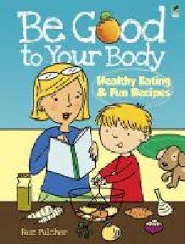 Roz Fulcher - Be Good to Your Body--Healthy Eating and Fun Recipes - 9780486486437 - V9780486486437