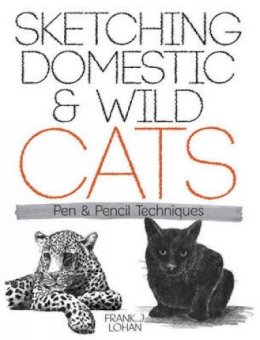 Frank J. Lohan - Sketching Domestic and Wild Cats: Pen and Pencil Techniques - 9780486488424 - V9780486488424
