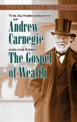 Andrew Carnegie - The Autobiography of Andrew Carnegie and His Essay: The Gospel of Wealth - 9780486496375 - V9780486496375