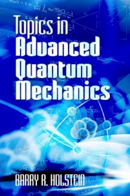 Barry Holstein - Topics in Advanced Quantum Mechanics - 9780486499857 - V9780486499857