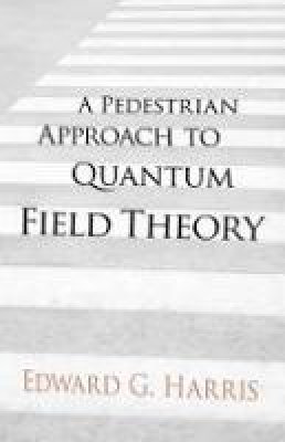 Edward Harris - A Pedestrian Approach to Quantum Field Theory - 9780486780221 - V9780486780221