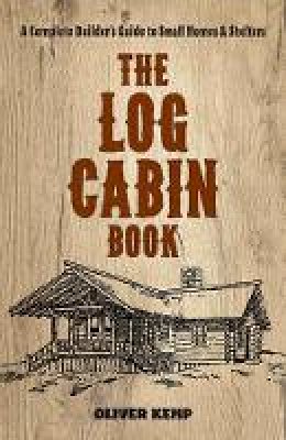 Oliver Kemp - Log Cabin Book: A Complete Builder´s Guide to Small Homes and Shelters - 9780486810782 - V9780486810782