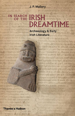J. P. Mallory - In Search of the Irish Dreamtime: Archaeology and Early Irish Literature - 9780500051849 - V9780500051849
