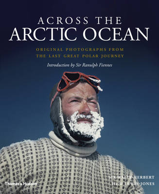 Herbert, Wally, Lewis-Jones, Huw - Across the Arctic Ocean: Original Photographs from the Last Great Polar Journey - 9780500252147 - 9780500252147