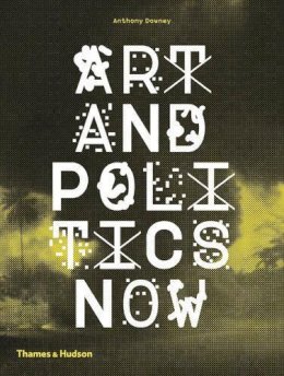 Anthony Downey - Art and Politics Now - 9780500291474 - 9780500291474