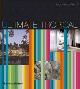 Luca Invernizzi Tettoni - Ultimate Tropical - 9780500514153 - 9780500514153