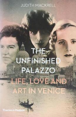 Judith Mackrell - The Unfinished Palazzo: Life, Love and Art in Venice: The Stories of Luisa Casati, Doris Castlerosse and Peggy Guggenheim - 9780500518663 - V9780500518663