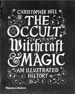Christopher Dell - The Occult, Witchcraft and Magic: An Illustrated History - 9780500518885 - V9780500518885