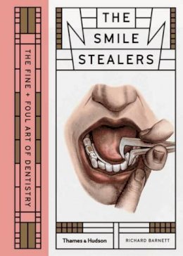 Richard Barnett - The Smile Stealers: The Fine and Foul Art of Dentistry - 9780500519110 - V9780500519110