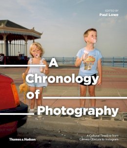 Paul Lowe - A Chronology of Photography: A Cultural Timeline From Camera Obscura to Instagram - 9780500545034 - V9780500545034