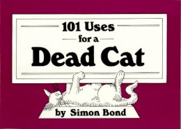 Simon Bond - 101 Uses for a Dead Cat - 9780517545164 - V9780517545164
