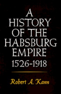 Robert A. Kann - A History of the Habsburg Empire, 1526-1918 - 9780520042063 - V9780520042063