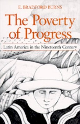 E. Bradford Burns - The Poverty of Progress. Latin America in the Nineteenth Century.  - 9780520050785 - V9780520050785