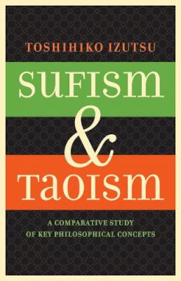 Toshihiko Izutsu - Sufism and Taoism: A Comparative Study of Key Philosophical Concepts - 9780520052642 - V9780520052642