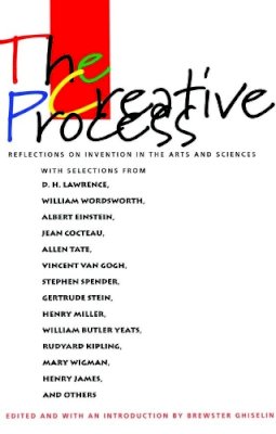 B (Ed) Ghiselin - The Creative Process: Reflections on the Invention in the Arts and Sciences - 9780520054530 - V9780520054530