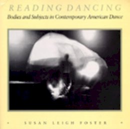 Susan Leigh Foster - Reading Dancing: Bodies and Subjects in Contemporary American Dance - 9780520063334 - V9780520063334