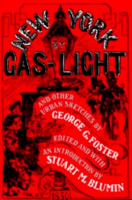 George G. Foster - New York by Gas-Light and Other Urban Sketches - 9780520067226 - V9780520067226