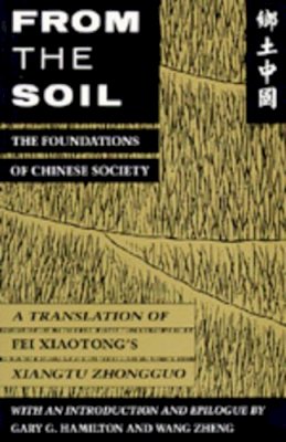 Xiaotong Fei - From the Soil: The Foundations of Chinese Society - 9780520077966 - V9780520077966
