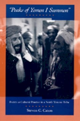 Steven C. Caton - Peaks of Yemen I Summon: Poetry as Cultural Practice in a North Yemeni Tribe - 9780520082618 - V9780520082618