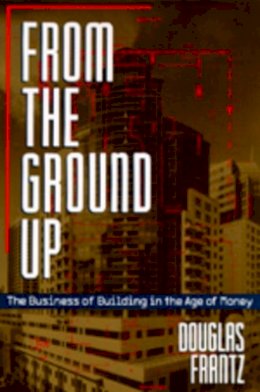 Douglas Frantz - From the Ground Up: The Business of Building in the Age of Money - 9780520083998 - V9780520083998