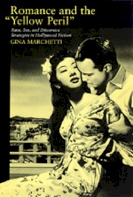 Gina Marchetti - Romance and the Yellow Peril: Race, Sex, and Discursive Strategies in Hollywood Fiction - 9780520084957 - V9780520084957