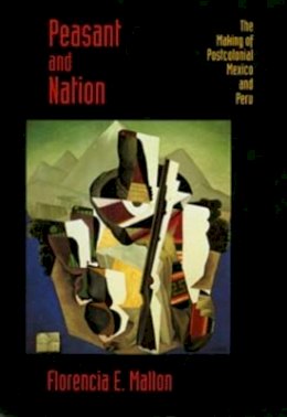 Florencia E. Mallon - Peasant and Nation: The Making of Postcolonial Mexico and Peru - 9780520085053 - V9780520085053