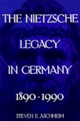 Steven E. Aschheim - The Nietzsche Legacy in Germany: 1890 - 1990 - 9780520085558 - V9780520085558