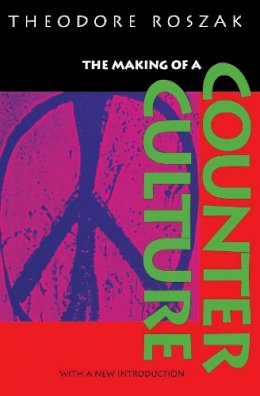 Theodore Roszak - The Making of a Counter Culture: Reflections on the Technocratic Society and Its Youthful Opposition - 9780520201224 - V9780520201224