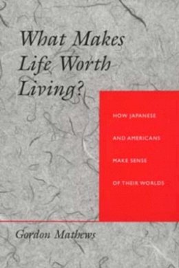 Gordon Mathews - What Makes Life Worth Living?: How Japanese and Americans Make Sense of Their Worlds - 9780520201330 - V9780520201330