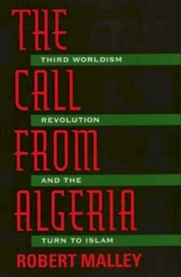 Robert Malley - The Call From Algeria: Third Worldism, Revolution, and the Turn to Islam - 9780520203013 - V9780520203013