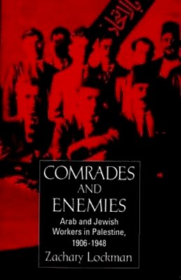 Zachary Lockman - Comrades and Enemies: Arab and Jewish Workers in Palestine, 1906-1948 - 9780520204195 - V9780520204195