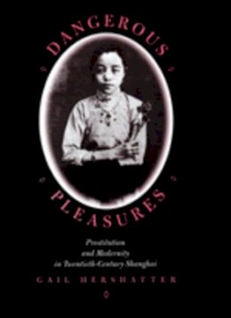 Gail Hershatter - Dangerous Pleasures: Prostitution and Modernity in Twentieth-Century Shanghai - 9780520204393 - V9780520204393