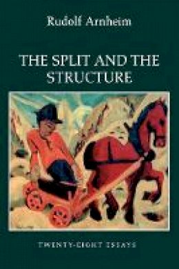 Rudolf Arnheim - The Split and the Structure: Twenty-Eight Essays - 9780520204782 - V9780520204782