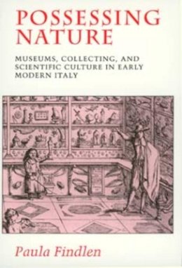Paula Findlen - Possessing Nature: Museums, Collecting, and Scientific Culture in Early Modern Italy - 9780520205086 - V9780520205086