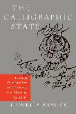 Brinkley Messick - The Calligraphic State: Textual Domination and History in a Muslim Society - 9780520205154 - V9780520205154