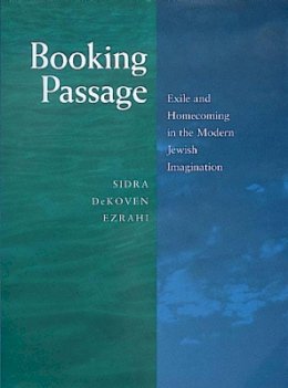 Sidra Dekoven Ezrahi - Booking Passage: Exile and Homecoming in the Modern Jewish Imagination - 9780520206458 - V9780520206458