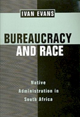 Ivan Evans - Bureaucracy and Race: Native Administration in South Africa - 9780520206519 - V9780520206519
