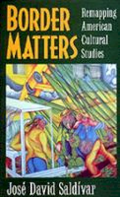 José David Saldívar - Border Matters: Remapping American Cultural Studies - 9780520206823 - V9780520206823