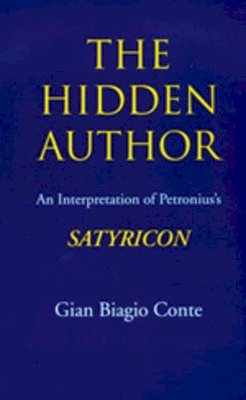 Gian Biagio Conte - The Hidden Author: An Interpretation of Petronius´s Satyricon - 9780520207158 - V9780520207158