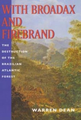 Warren Dean - With Broadax and Firebrand: The Destruction of the Brazilian Atlantic Forest - 9780520208865 - V9780520208865