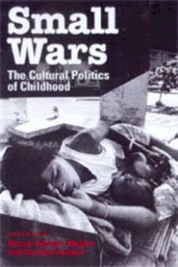 Nancy Scheper-Hughes (Ed.) - Small Wars: The Cultural Politics of Childhood - 9780520209183 - V9780520209183