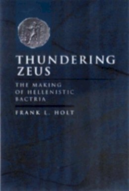Frank L. Holt - Thundering Zeus: The Making of Hellenistic Bactria - 9780520211407 - V9780520211407