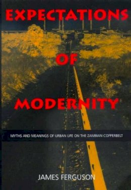 James Ferguson - Expectations of Modernity: Myths and Meanings of Urban Life on the Zambian Copperbelt - 9780520217027 - V9780520217027