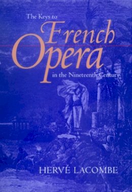 Herve Lacombe - The Keys to French Opera in the Nineteenth Century - 9780520217195 - V9780520217195