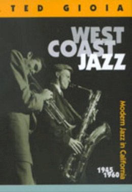 Ted Gioia - West Coast Jazz: Modern Jazz in California, 1945-1960 - 9780520217294 - V9780520217294